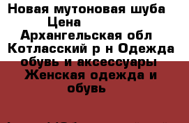 Новая мутоновая шуба › Цена ­ 15 000 - Архангельская обл., Котласский р-н Одежда, обувь и аксессуары » Женская одежда и обувь   